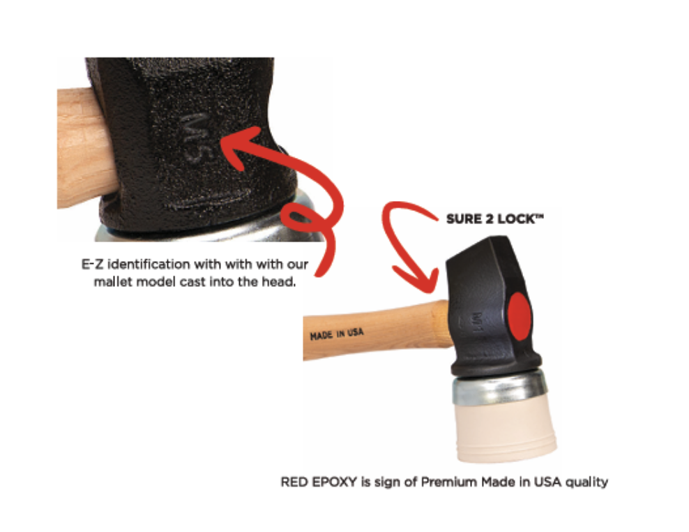 E-Z identification with our mallet model cast into the head; SURE 2 LOCK design with red epoxy, a sign of premium Made in USA quality.